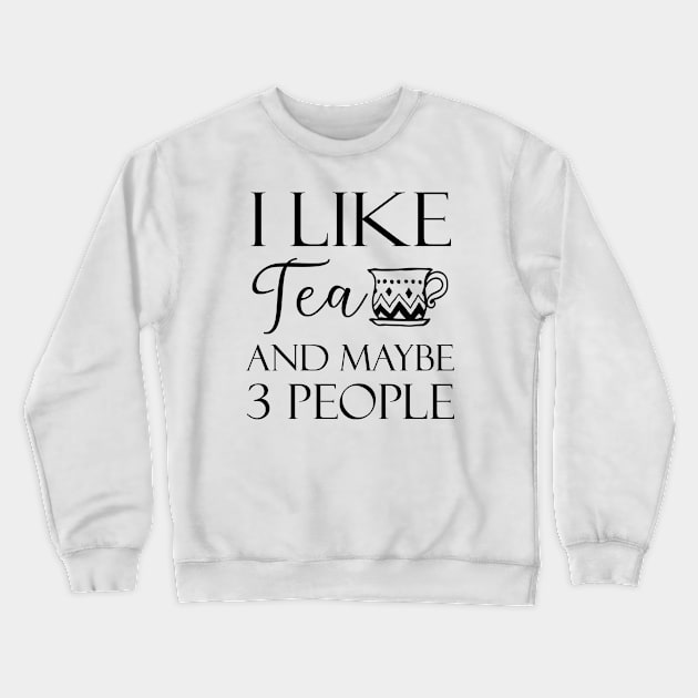 I Like Tea And Maybe 3 People Crewneck Sweatshirt by kirayuwi